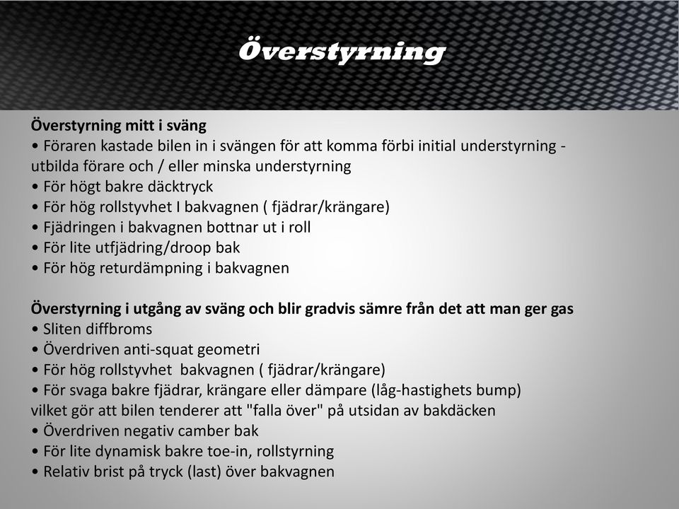 gradvis sämre från det att man ger gas Sliten diffbroms Överdriven anti-squat geometri För hög rollstyvhet bakvagnen ( fjädrar/krängare) För svaga bakre fjädrar, krängare eller dämpare