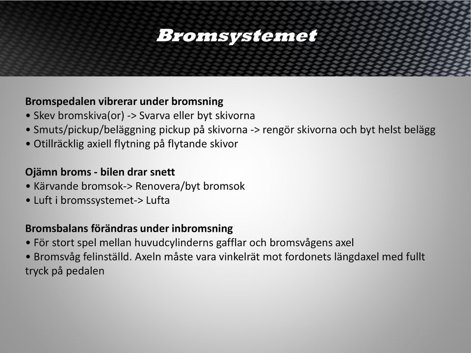 Kärvande bromsok-> Renovera/byt bromsok Luft i bromssystemet-> Lufta Bromsbalans förändras under inbromsning För stort spel mellan