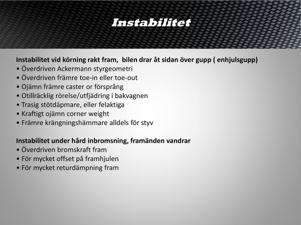 bakvagnen Trasig stötdäpmare, eller felaktiga Kraftigt ojämn corner weight Främre krängningshämmare alldels för styv