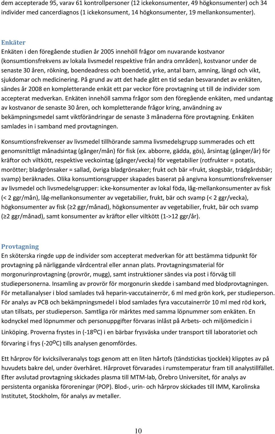 rökning, boendeadress och boendetid, yrke, antal barn, amning, längd och vikt, sjukdomar och medicinering.