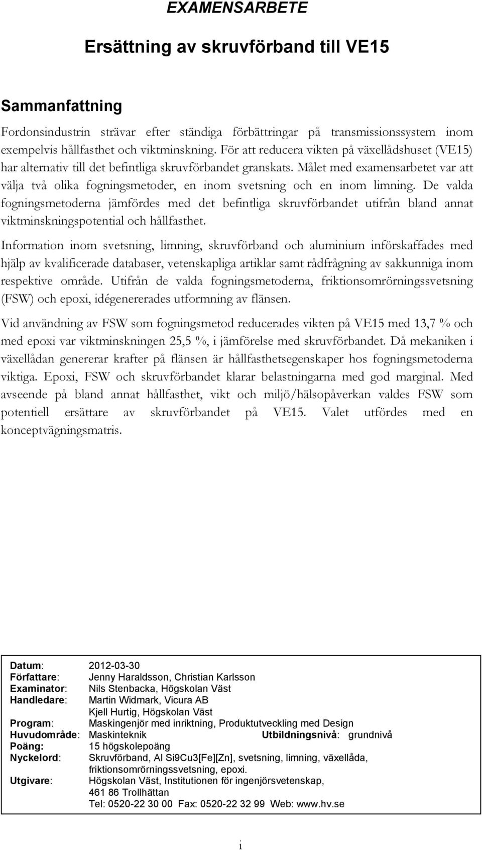 Målet med examensarbetet var att välja två olika fogningsmetoder, en inom svetsning och en inom limning.