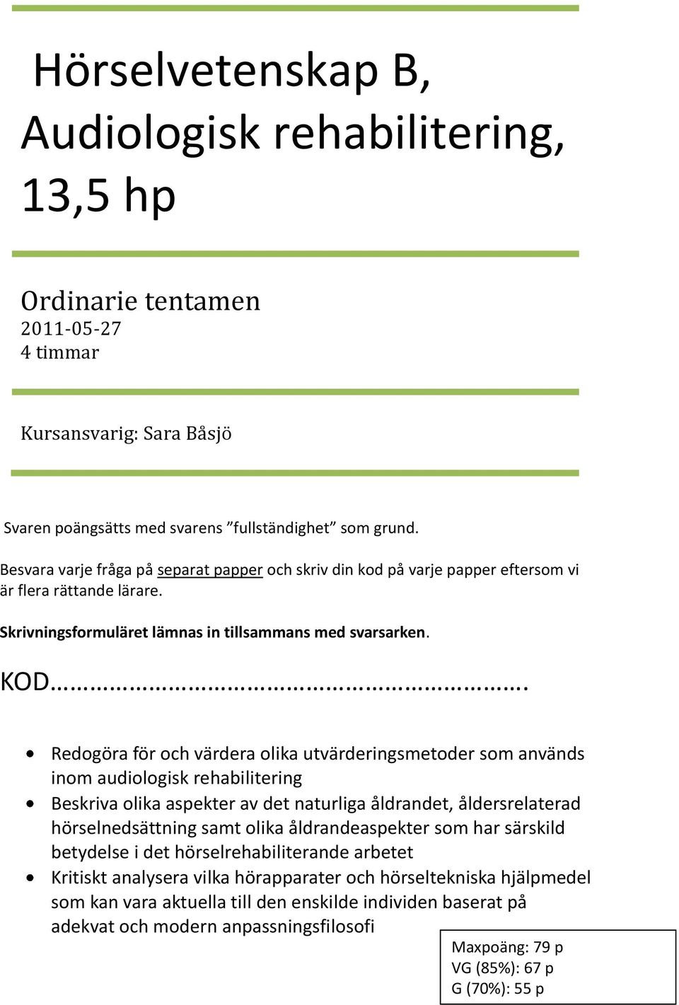 Redogöra för och värdera olika utvärderingsmetoder som används inom audiologisk rehabilitering Beskriva olika aspekter av det naturliga åldrandet, åldersrelaterad hörselnedsättning samt olika