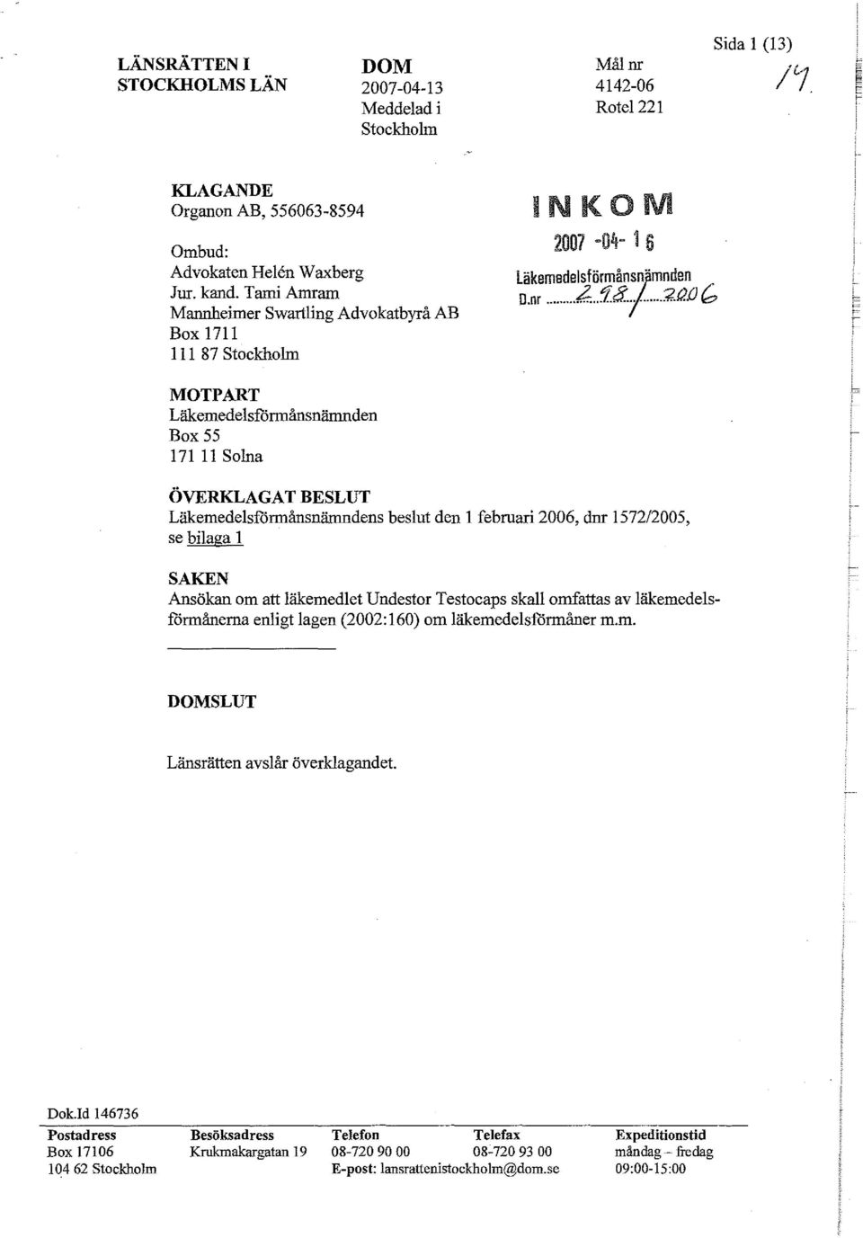 f2tj(, t MOTPART Läkemedelsf6rmånsnämnden Box 55 171 11 Solna ÖVERKLAGAT BESLUT Läkemedelsf6rmånsnämndens beslut den 1 februari 2006, dnr 1572/2005, se bilaga 1 SAKEN Ansökan om att läkemedlet