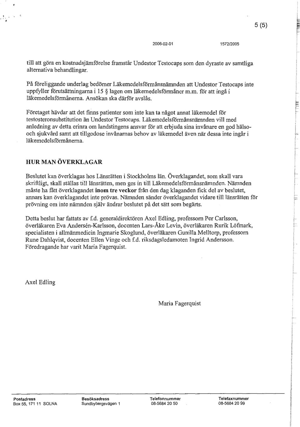 Ansökan ska därför avslås. Företaget hävdar att det finns patienter som inte kan ta något annat läkemedel för testosteronsubstitution än Undestor Testocaps.