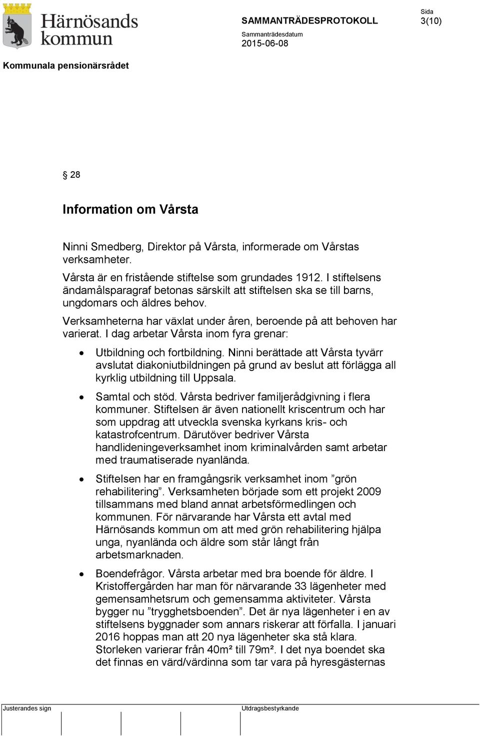 I dag arbetar Vårsta inom fyra grenar: Utbildning och fortbildning. Ninni berättade att Vårsta tyvärr avslutat diakoniutbildningen på grund av beslut att förlägga all kyrklig utbildning till Uppsala.