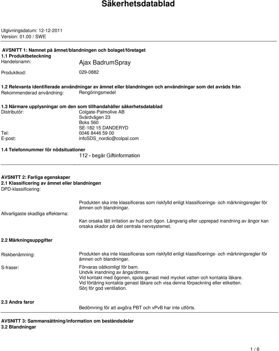 säkerhetsdatablad Distributör: ColgatePalmolive AB Svärdvägen 23 Boks 560 SE182 15 DANDERYD Tel: 0046 8446 59 00 Epost: infosds_nordic@colpalcom 14 Telefonnummer för nödsituationer 112 begär