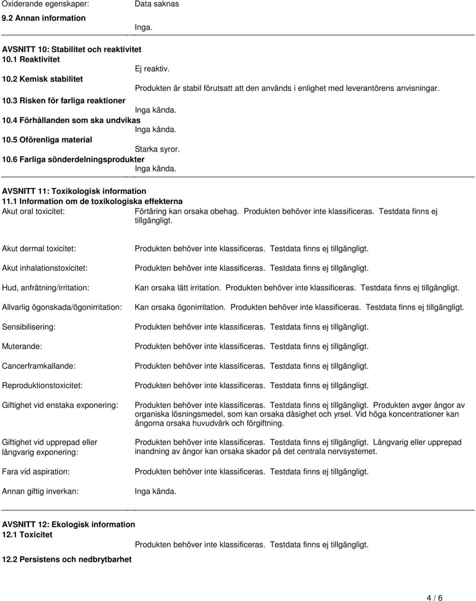 AVSNITT 11: Toxikologisk information 111 Information om de toxikologiska effekterna Akut oral toxicitet: Förtäring kan orsaka obehag Produkten behöver inte klassificeras Testdata finns ej