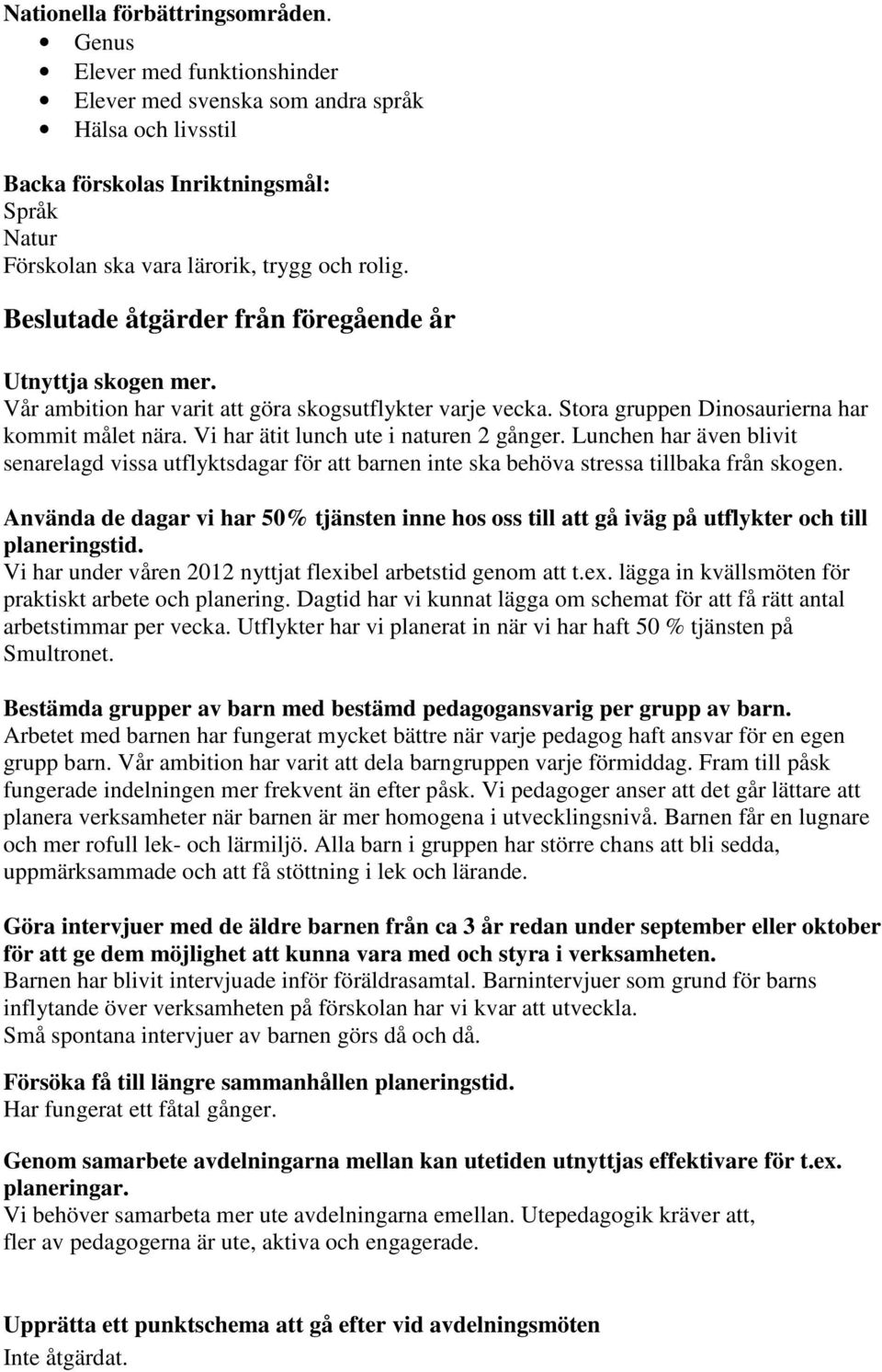 Beslutade åtgärder från föregående år Utnyttja skogen mer. Vår ambition har varit att göra skogsutflykter varje vecka. Stora gruppen Dinosaurierna har kommit målet nära.