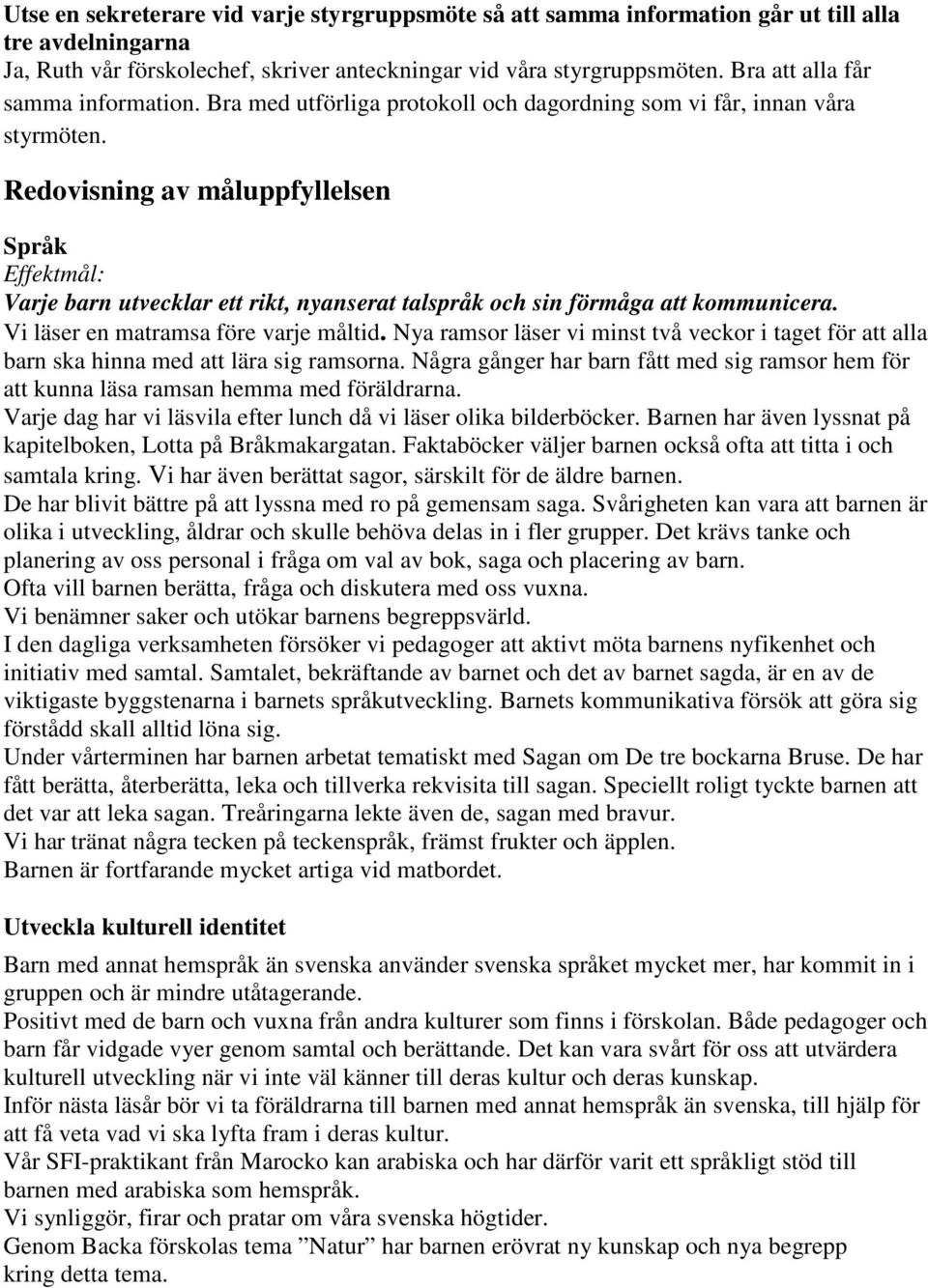 Redovisning av måluppfyllelsen Språk Effektmål: Varje barn utvecklar ett rikt, nyanserat talspråk och sin förmåga att kommunicera. Vi läser en matramsa före varje måltid.