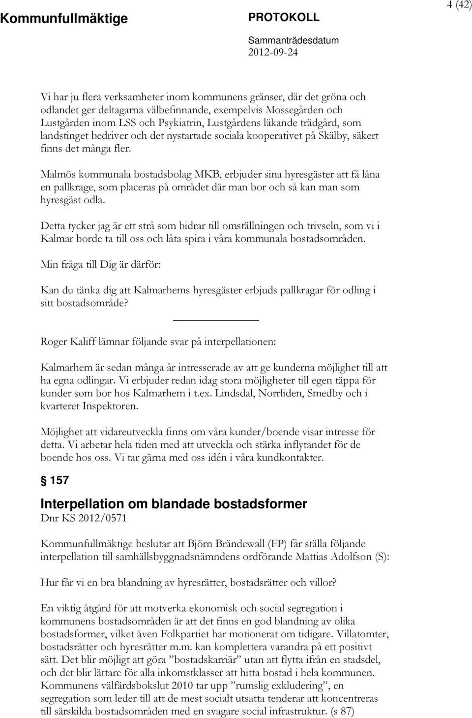 Malmös kommunala bostadsbolag MKB, erbjuder sina hyresgäster att få låna en pallkrage, som placeras på området där man bor och så kan man som hyresgäst odla.