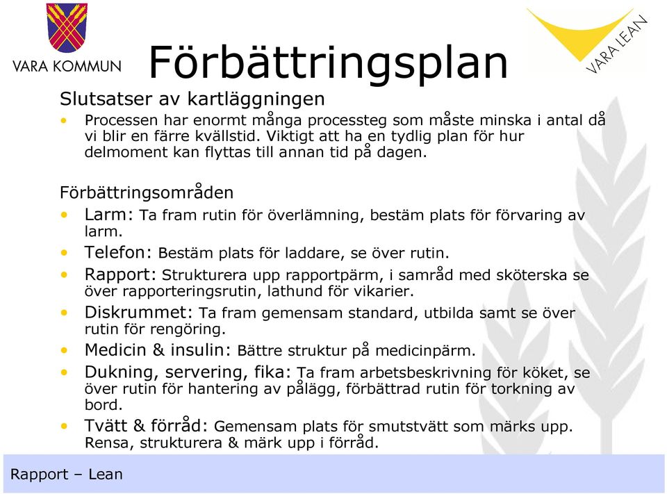 Telefon: Bestäm plats för laddare, se över rutin. Rapport: Strukturera upp rapportpärm, i samråd med sköterska se över rapporteringsrutin, lathund för vikarier.