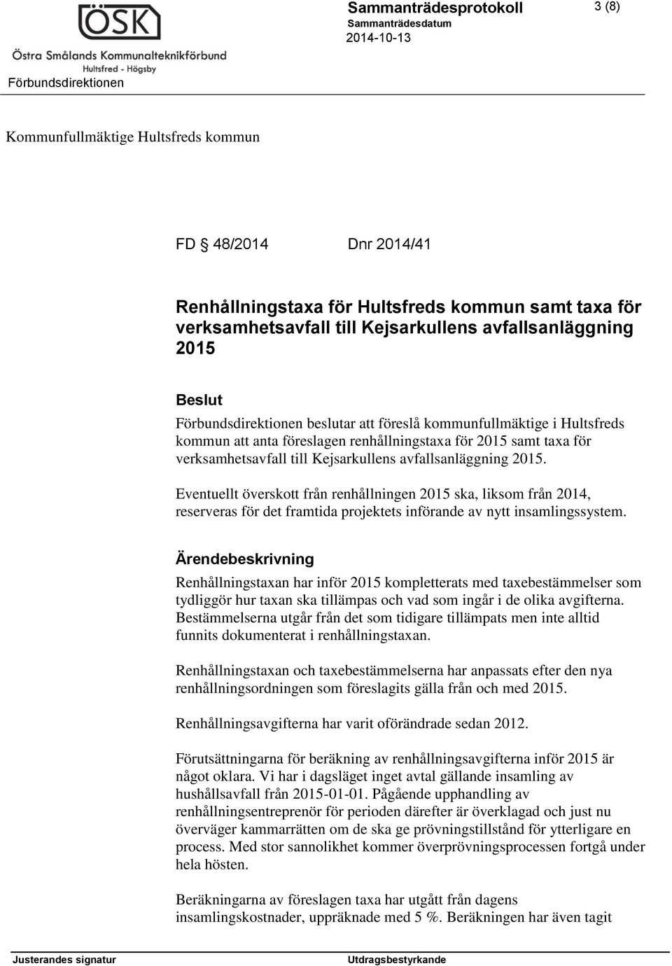Eventuellt överskott från renhållningen 2015 ska, liksom från 2014, reserveras för det framtida projektets införande av nytt insamlingssystem.