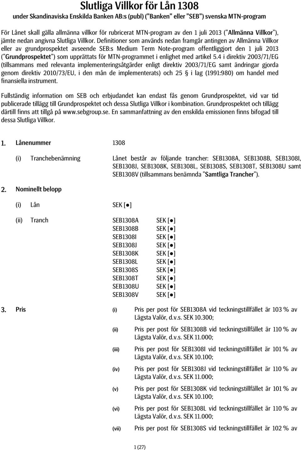 Definitioner som används nedan framgår antingen av Allmänna Villkor eller av grundprospektet avseende SEB:s Medium Term Note-program offentliggjort den 1 juli 2013 ( Grundprospektet ) som upprättats