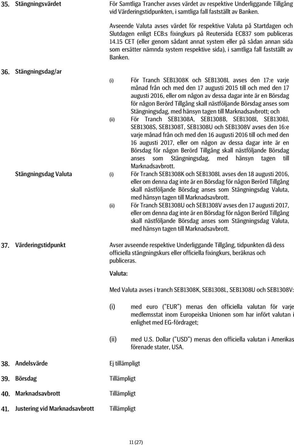 15 CET (eller genom sådant annat system eller på sådan annan sida som ersätter nämnda system respektive sida), i samtliga fall fastställt av Banken. 36.