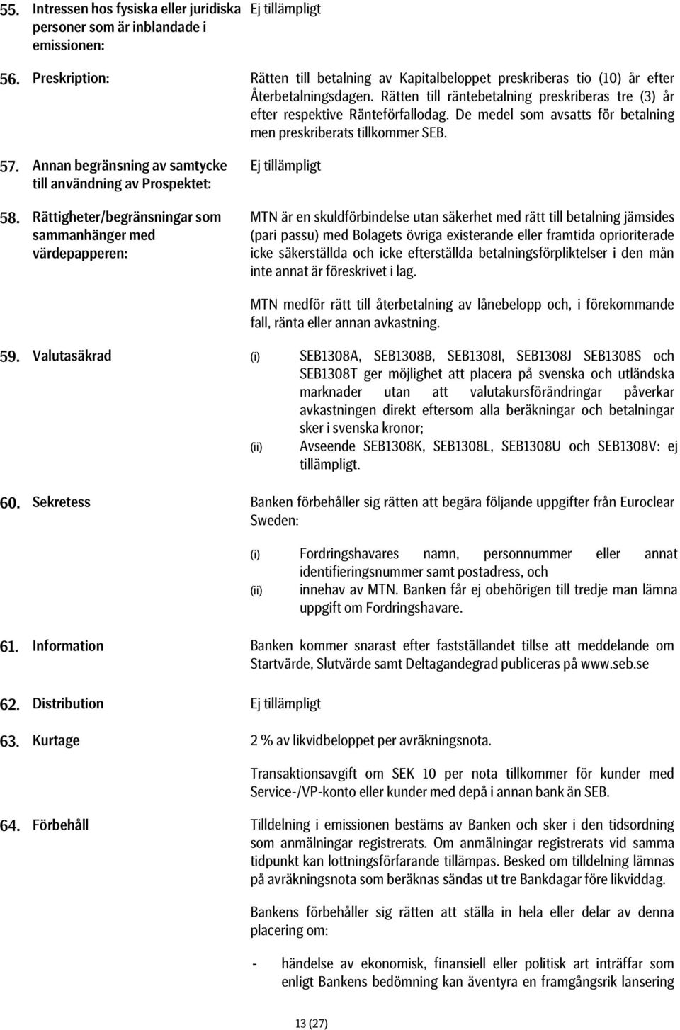 De medel som avsatts för betalning men preskriberats tillkommer SEB. 57. Annan begränsning av samtycke till användning av Prospektet: 58.