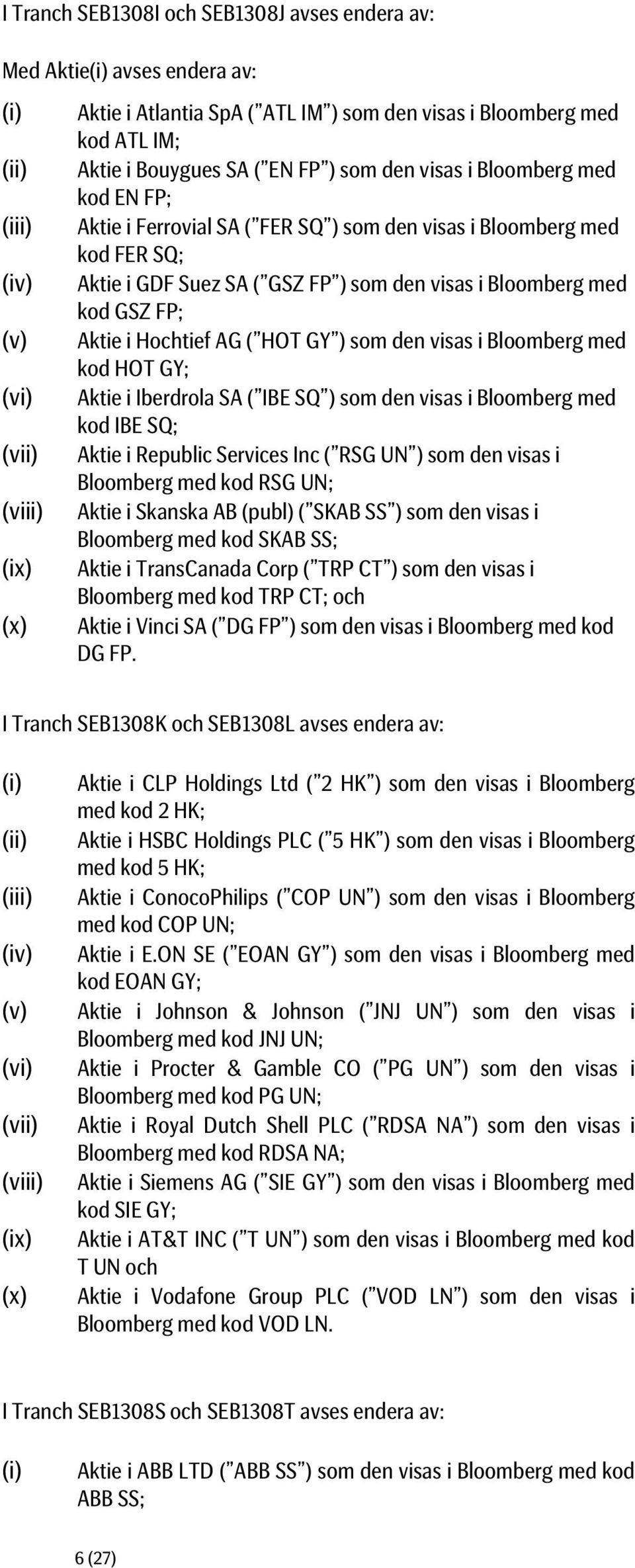 Aktie i Hochtief AG ( HOT GY ) som den visas i Bloomberg med kod HOT GY; (vi) Aktie i Iberdrola SA ( IBE SQ ) som den visas i Bloomberg med kod IBE SQ; (vii) Aktie i Republic Services Inc ( RSG UN )