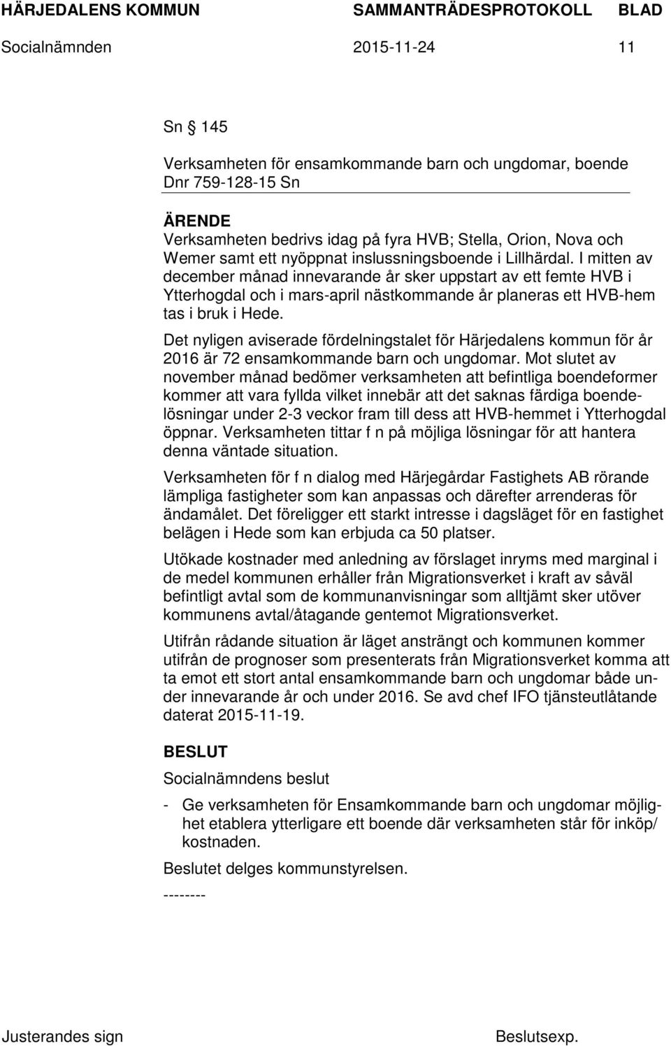 Det nyligen aviserade fördelningstalet för Härjedalens kommun för år 2016 är 72 ensamkommande barn och ungdomar.