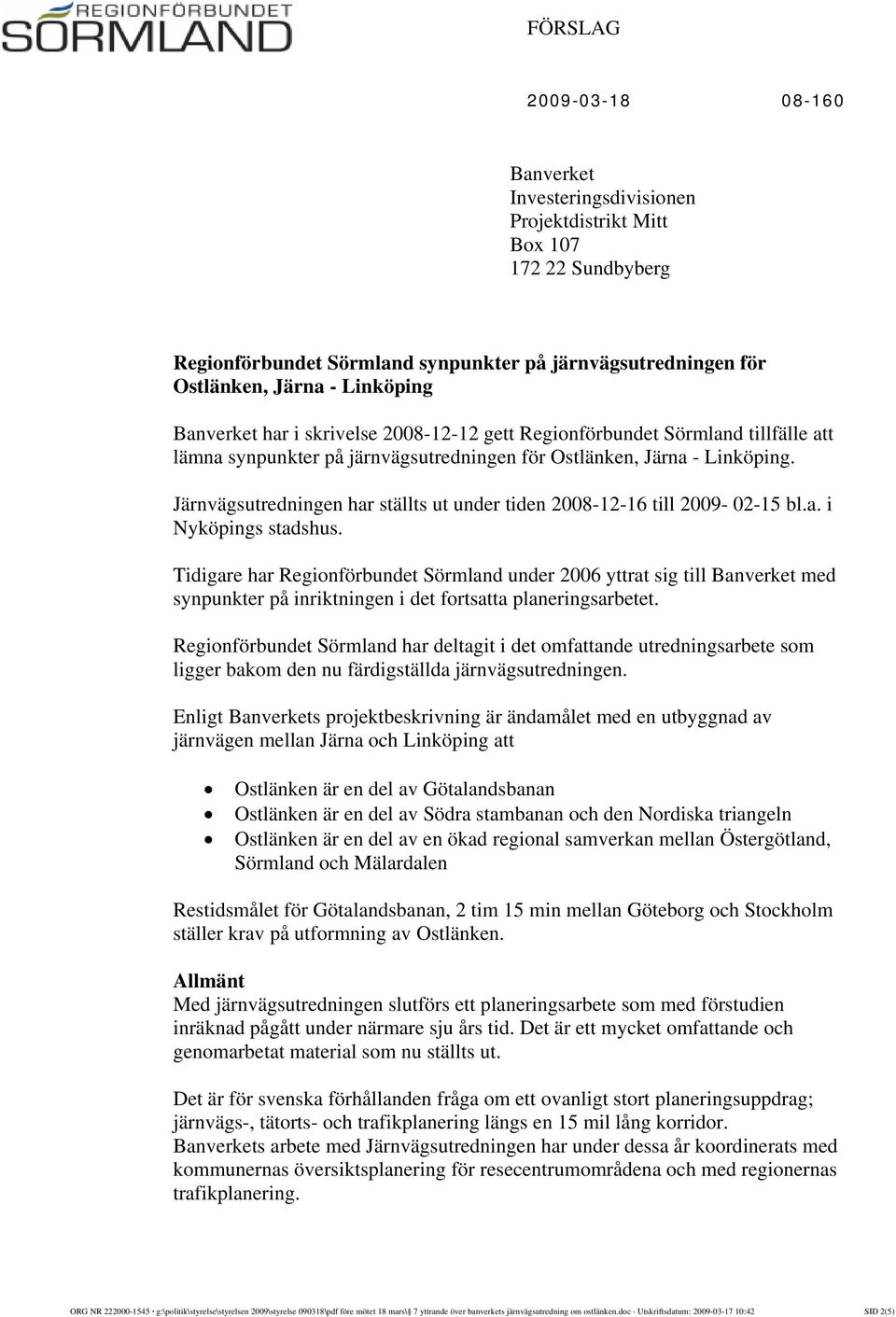 Järnvägsutredningen har ställts ut under tiden 2008-12-16 till 2009-02-15 bl.a. i Nyköpings stadshus.