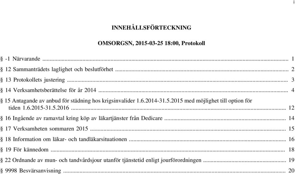 6.2015-31.5.2016... 12 16 Ingående av ramavtal kring köp av läkartjänster från Dedicare... 14 17 Verksamheten sommaren 2015.