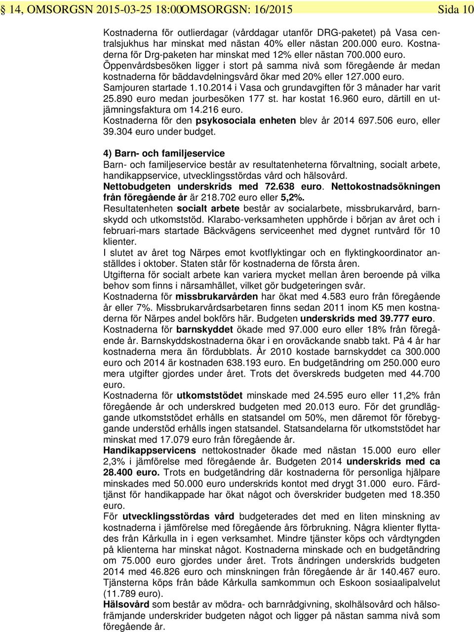 Öppenvårdsbesöken ligger i stort på samma nivå som föregående år medan kostnaderna för bäddavdelningsvård ökar med 20% eller 127.000 euro. Samjouren startade 1.10.