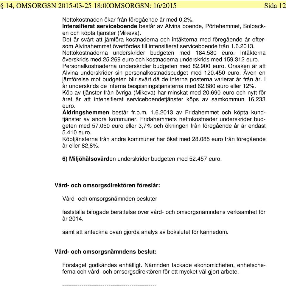 Det är svårt att jämföra kostnaderna och intäkterna med föregående år eftersom Alvinahemmet överfördes till intensifierat serviceboende från 1.6.2013. Nettokostnaderna underskrider budgeten med 184.