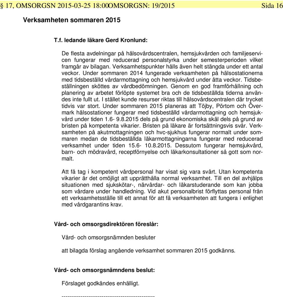 Verksamhetspunkter hålls även helt stängda under ett antal veckor. Under sommaren 2014 fungerade verksamheten på hälsostationerna med tidsbeställd vårdarmottagning och hemsjukvård under åtta veckor.