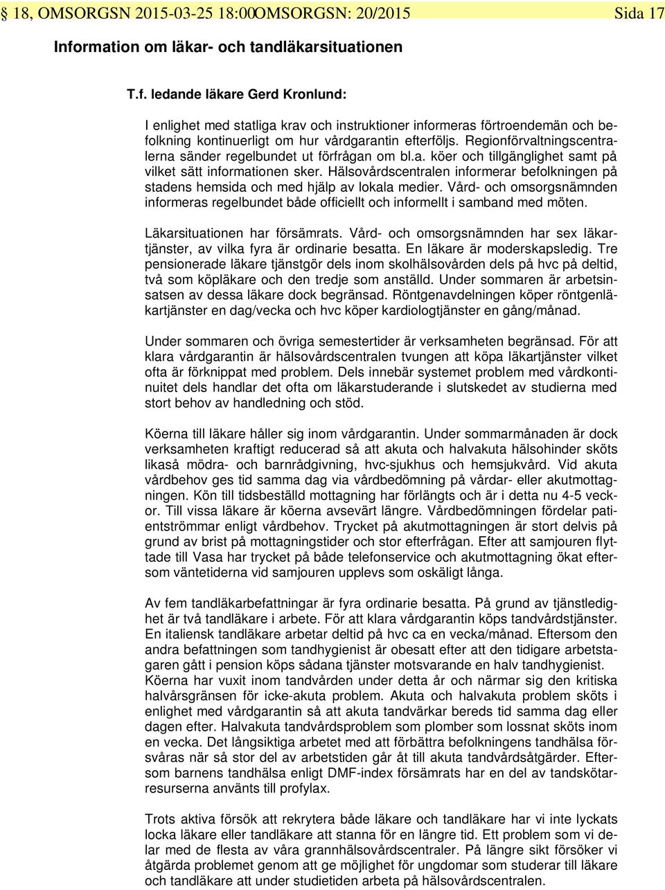 ledande läkare Gerd Kronlund: I enlighet med statliga krav och instruktioner informeras förtroendemän och befolkning kontinuerligt om hur vårdgarantin efterföljs.