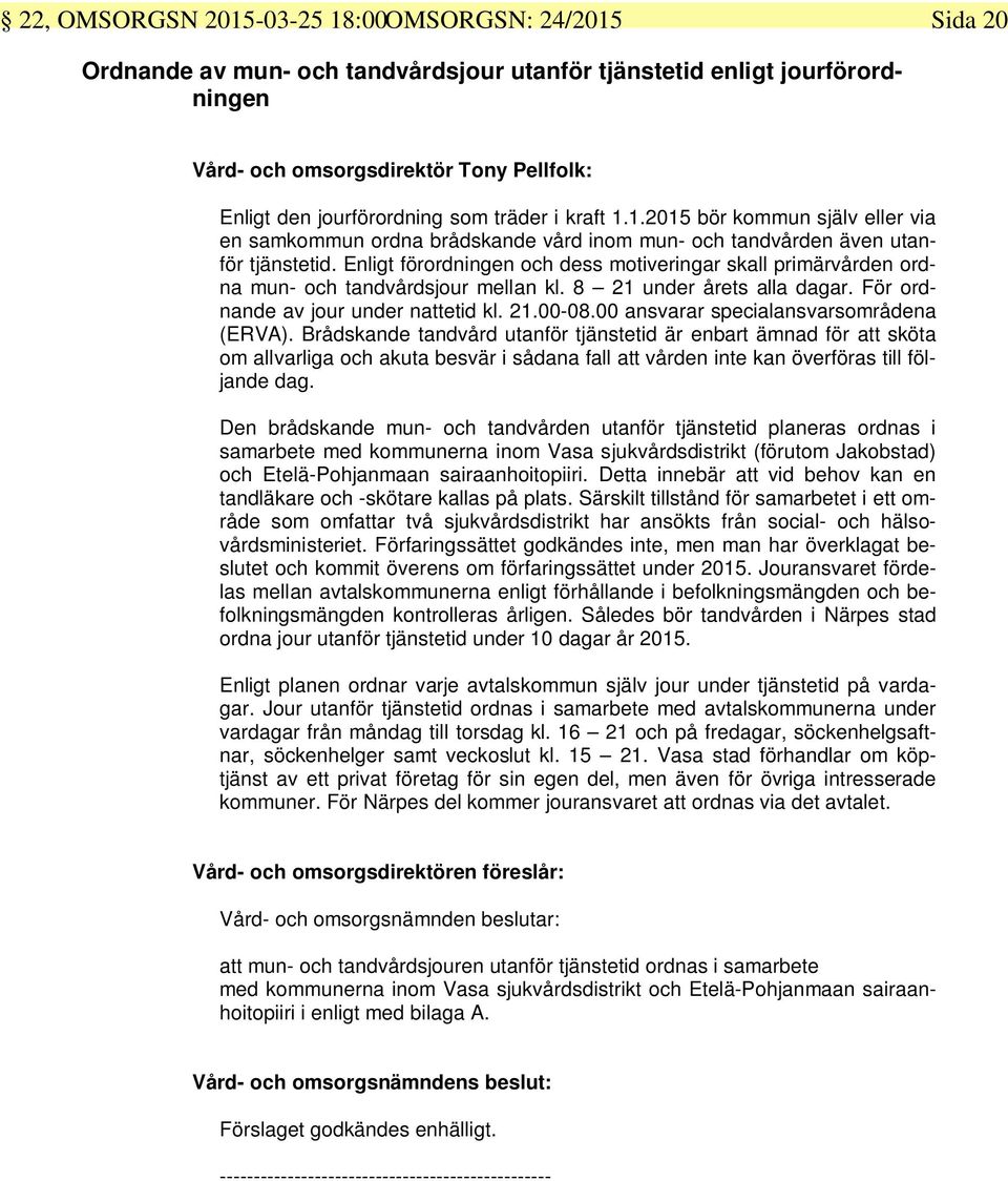 Enligt förordningen och dess motiveringar skall primärvården ordna mun- och tandvårdsjour mellan kl. 8 21 under årets alla dagar. För ordnande av jour under nattetid kl. 21.00-08.