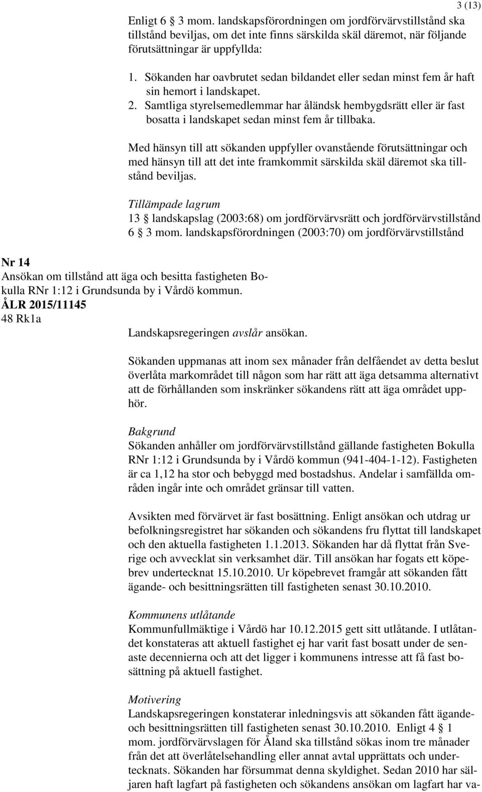 ÅLR 2015/11145 48 Rk1a Landskapsregeringen avslår ansökan.