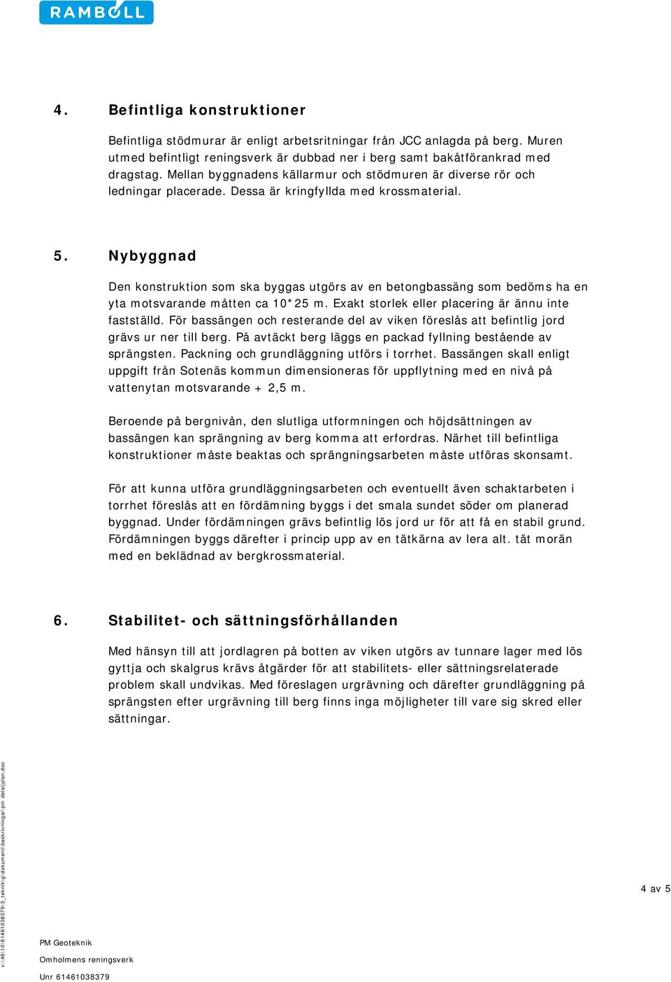 Nybyggnad Den konstruktion som ska byggas utgörs av en betongbassäng som bedöms ha en yta motsvarande måtten ca 10*25 m. Exakt storlek eller placering är ännu inte fastställd.