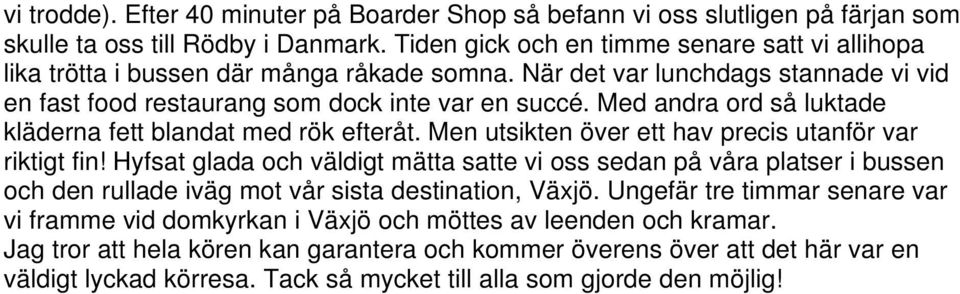 Med andra ord så luktade kläderna fett blandat med rök efteråt. Men utsikten över ett hav precis utanför var riktigt fin!