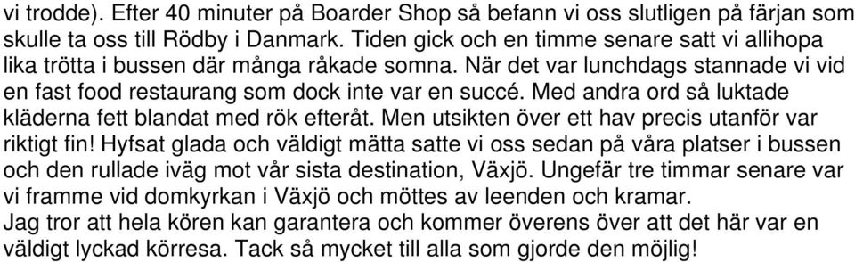 Med andra ord så luktade kläderna fett blandat med rök efteråt. Men utsikten över ett hav precis utanför var riktigt fin!