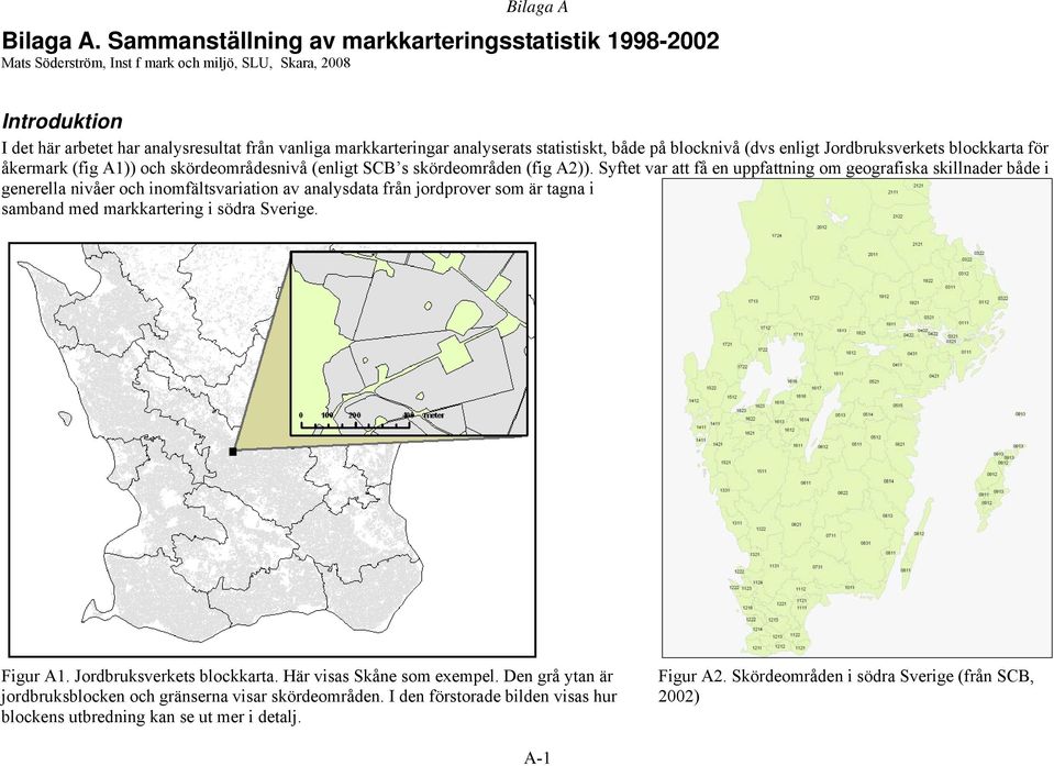 analyserats statistiskt, både på blocknivå (dvs enligt Jordbruksverkets blockkarta för åkermark (fig A1)) och skördeområdesnivå (enligt SCB s skördeområden (fig A2)).