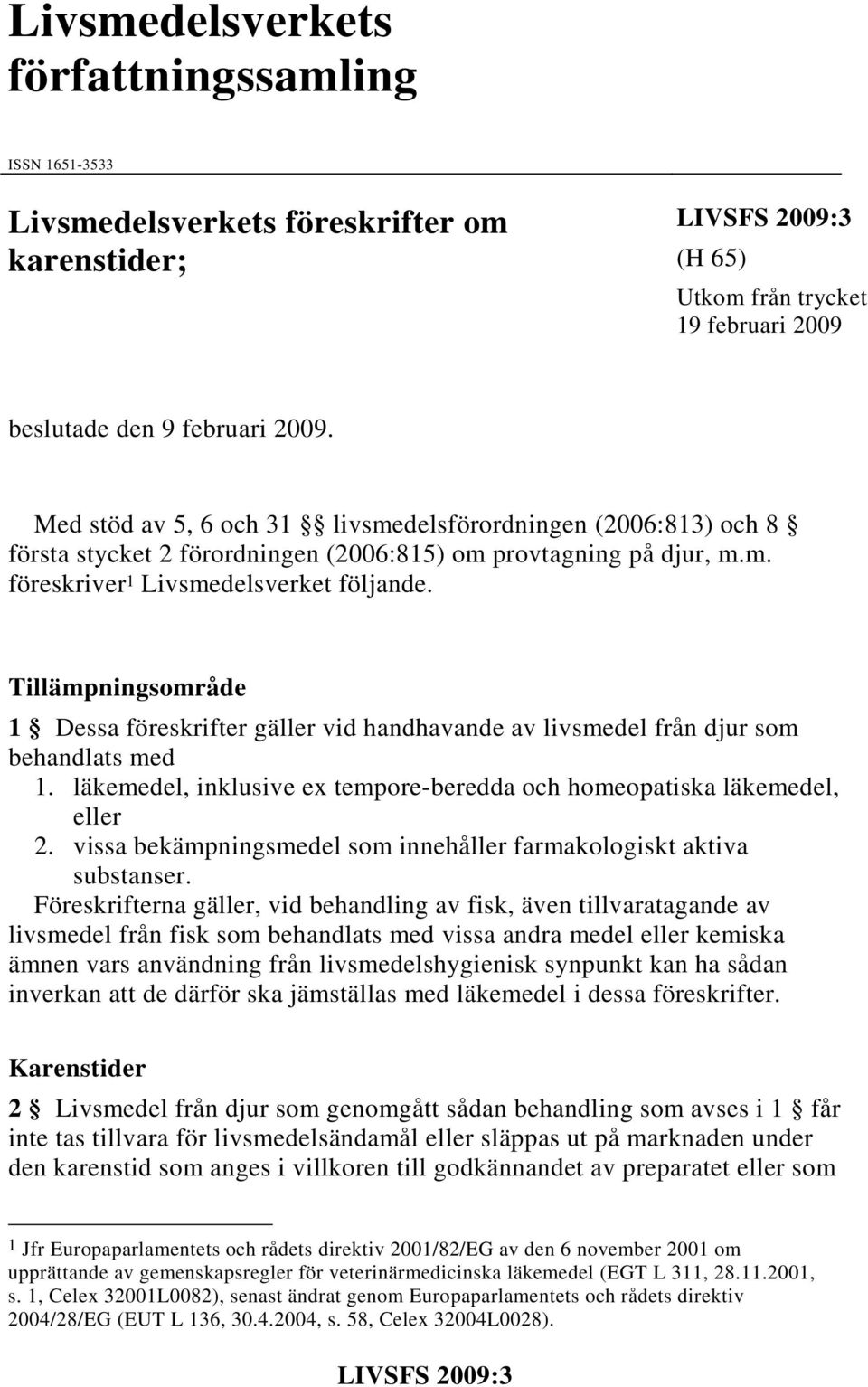 Tillämpningsområde 1 Dessa föreskrifter gäller vid handhavande av livsmedel från djur som behandlats med 1. läkemedel, inklusive ex tempore-beredda och homeopatiska läkemedel, eller 2.