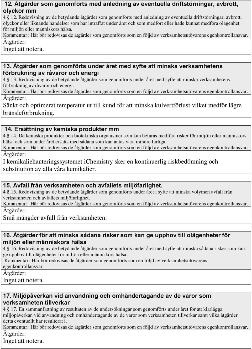 kunnat medföra olägenhet för miljön eller människors hälsa. 13. Åtgärder som genomförts under året med syfte att minska verksamhetens förbrukning av råvaror och energi 4 13.