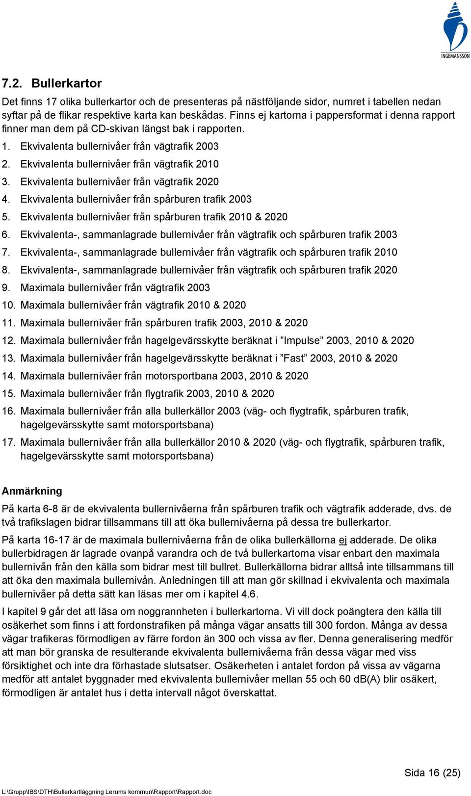 Ekvivalenta bullernivåer från vägtrafik 2020 4. Ekvivalenta bullernivåer från spårburen trafik 2003 5. Ekvivalenta bullernivåer från spårburen trafik 2010 & 2020 6.