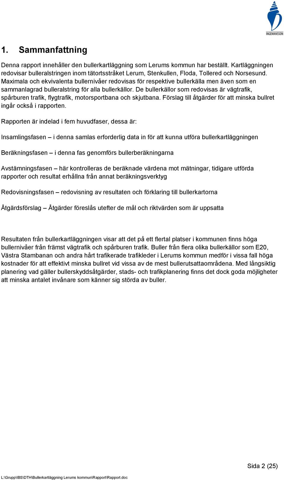 Maximala och ekvivalenta bullernivåer redovisas för respektive bullerkälla men även som en sammanlagrad bulleralstring för alla bullerkällor.