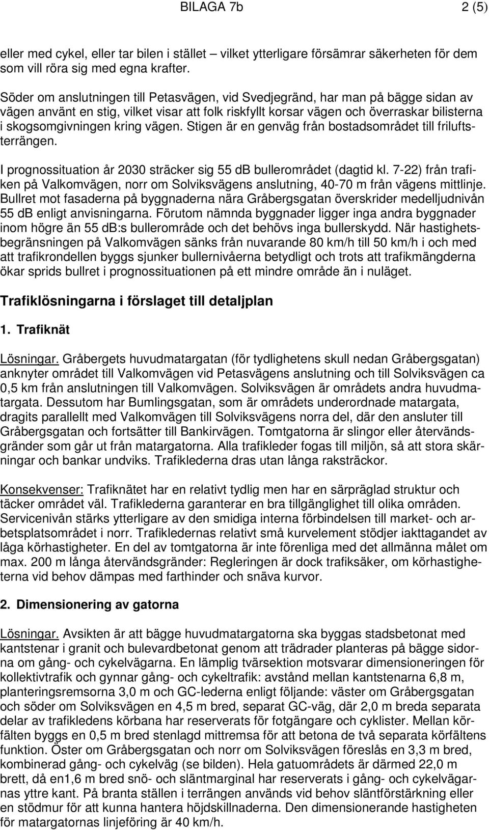 vägen. Stigen är en genväg från bostadsområdet till friluftsterrängen. I prognossituation år 2030 sträcker sig 55 db bullerområdet (dagtid kl.