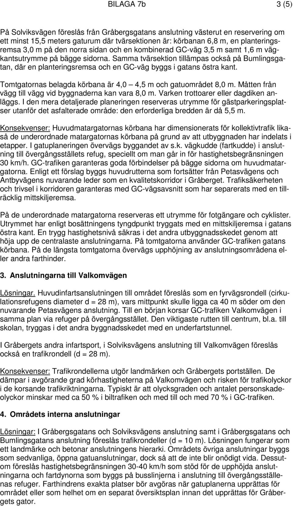 Samma tvärsektion tillämpas också på Bumlingsgatan, där en planteringsremsa och en GC-väg byggs i gatans östra kant. Tomtgatornas belagda körbana är 4,0 4,5 m och gatuområdet 8,0 m.