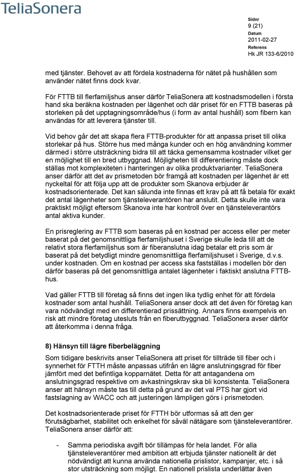 upptagningsområde/hus (i form av antal hushåll) som fibern kan användas för att leverera tjänster till.