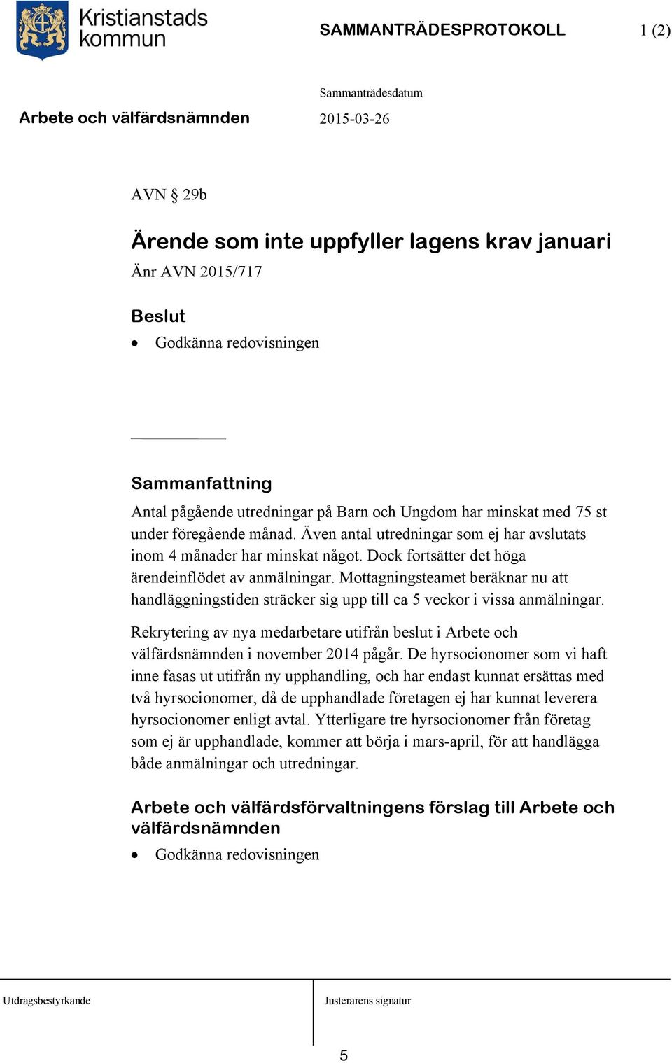 Mottagningsteamet beräknar nu att handläggningstiden sträcker sig upp till ca 5 veckor i vissa anmälningar.