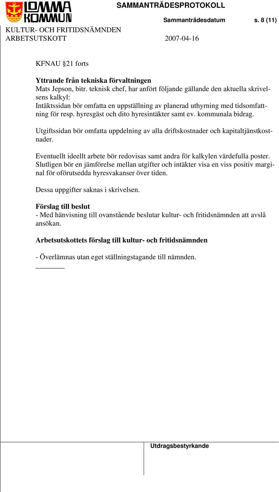 hyresgäst och dito hyresintäkter samt ev. kommunala bidrag. Utgiftssidan bör omfatta uppdelning av alla driftskostnader och kapitaltjänstkostnader.