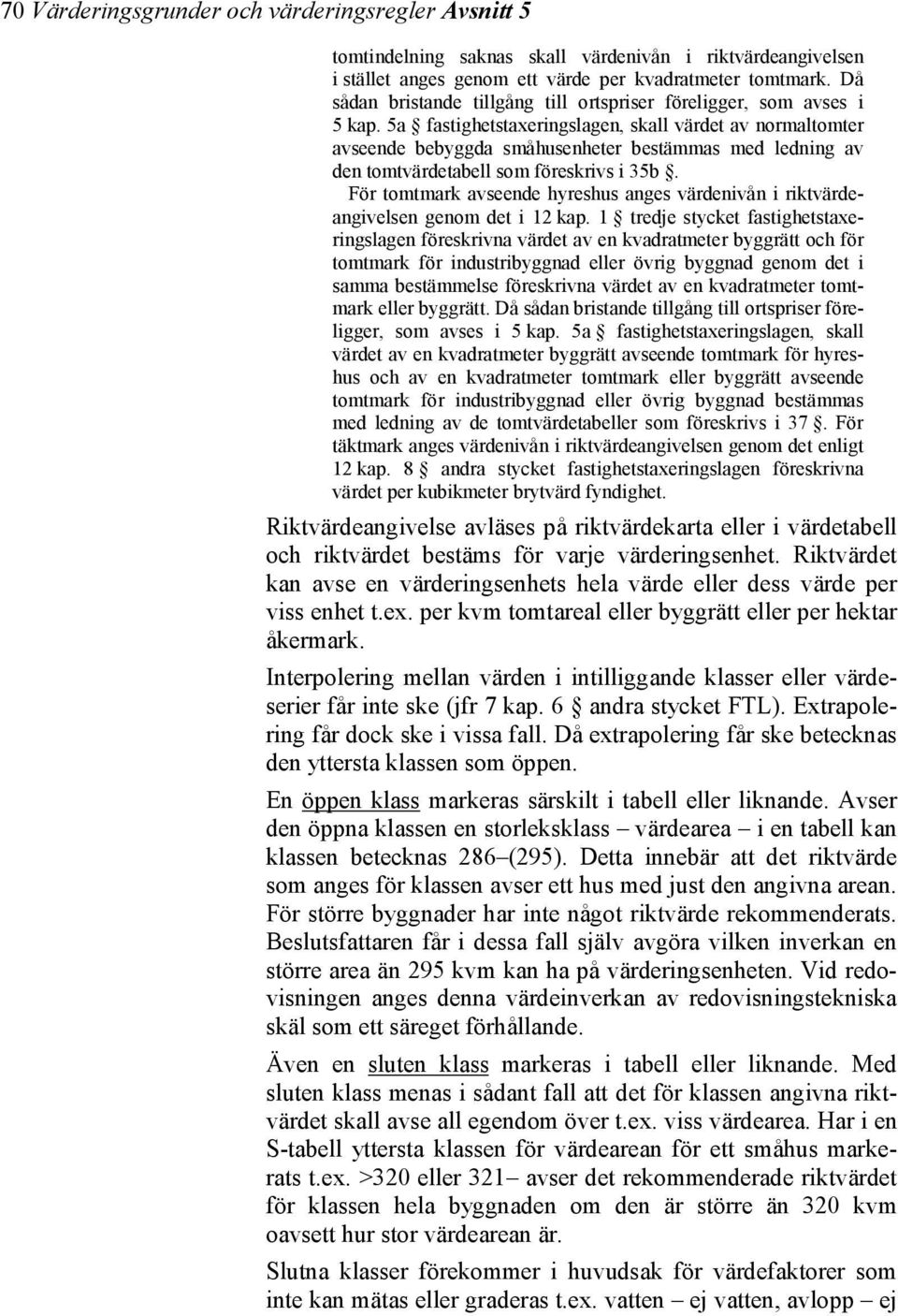 5a fastighetstaxeringslagen, skall värdet av normaltomter avseende bebyggda småhusenheter bestämmas med ledning av den tomtvärdetabell som föreskrivs i 35b.