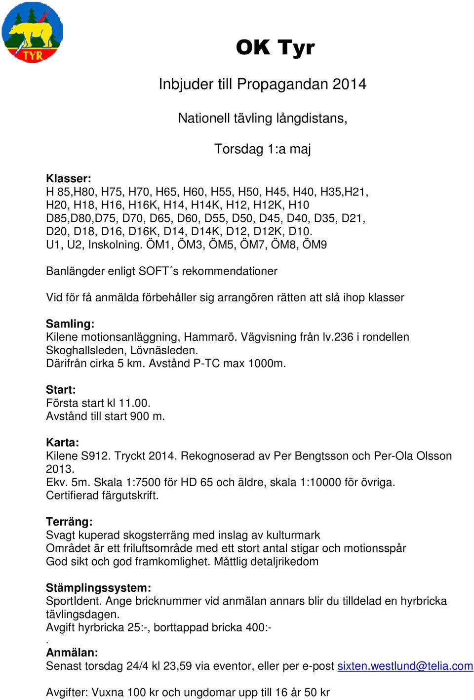 ÖM1, ÖM3, ÖM5, ÖM7, ÖM8, ÖM9 Banlängder enligt SOFT s rekommendationer Vid för få anmälda förbehåller sig arrangören rätten att slå ihop klasser Samling: Kilene motionsanläggning, Hammarö.