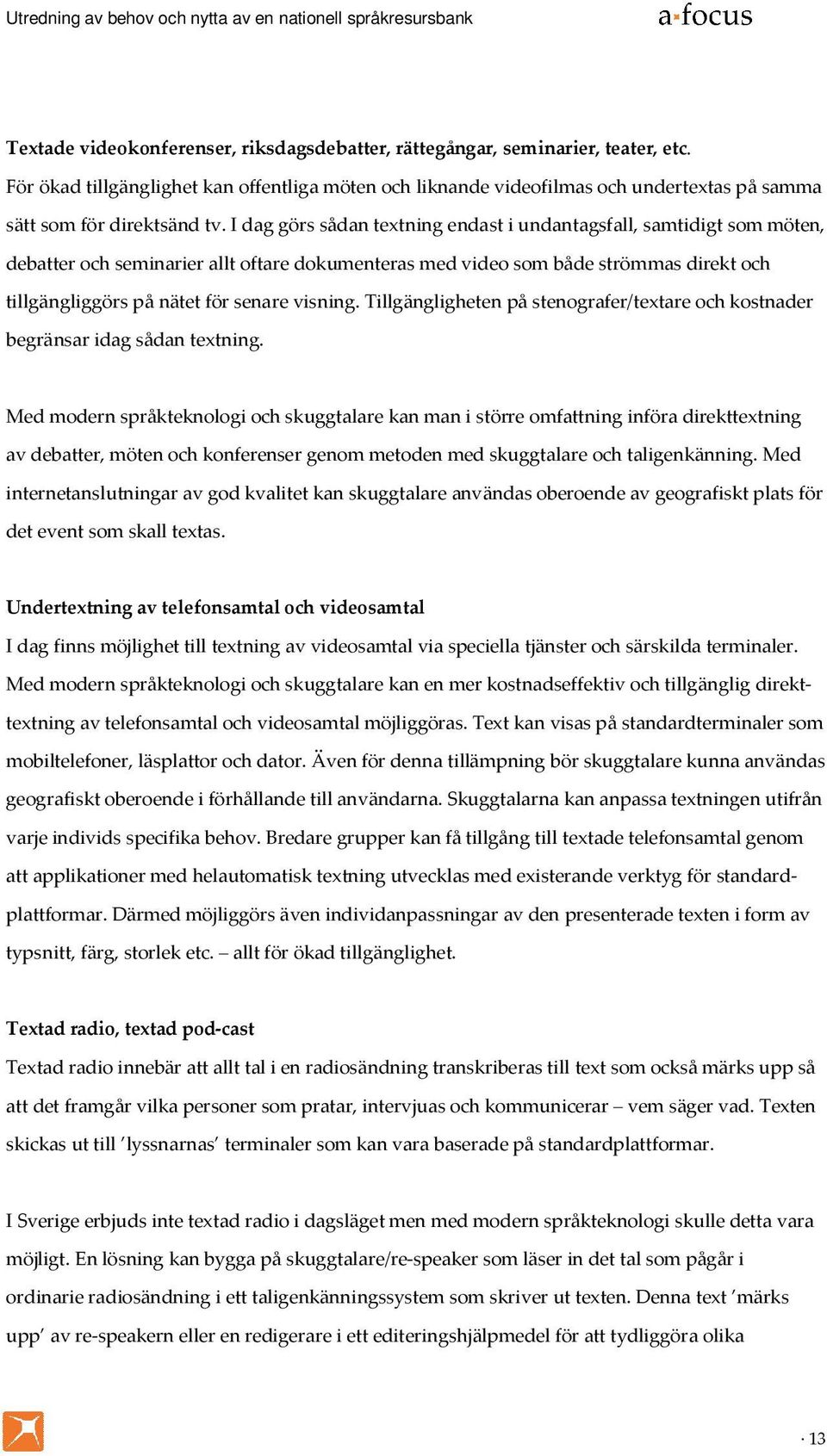 I dag görs sådan textning endast i undantagsfall, samtidigt som möten, debatter och seminarier allt oftare dokumenteras med video som både strömmas direkt och tillgängliggörs på nätet för senare