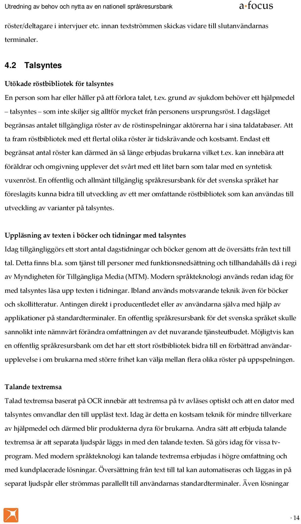 grund av sjukdom behöver ett hjälpmedel talsyntes som inte skiljer sig alltför mycket från personens ursprungsröst.