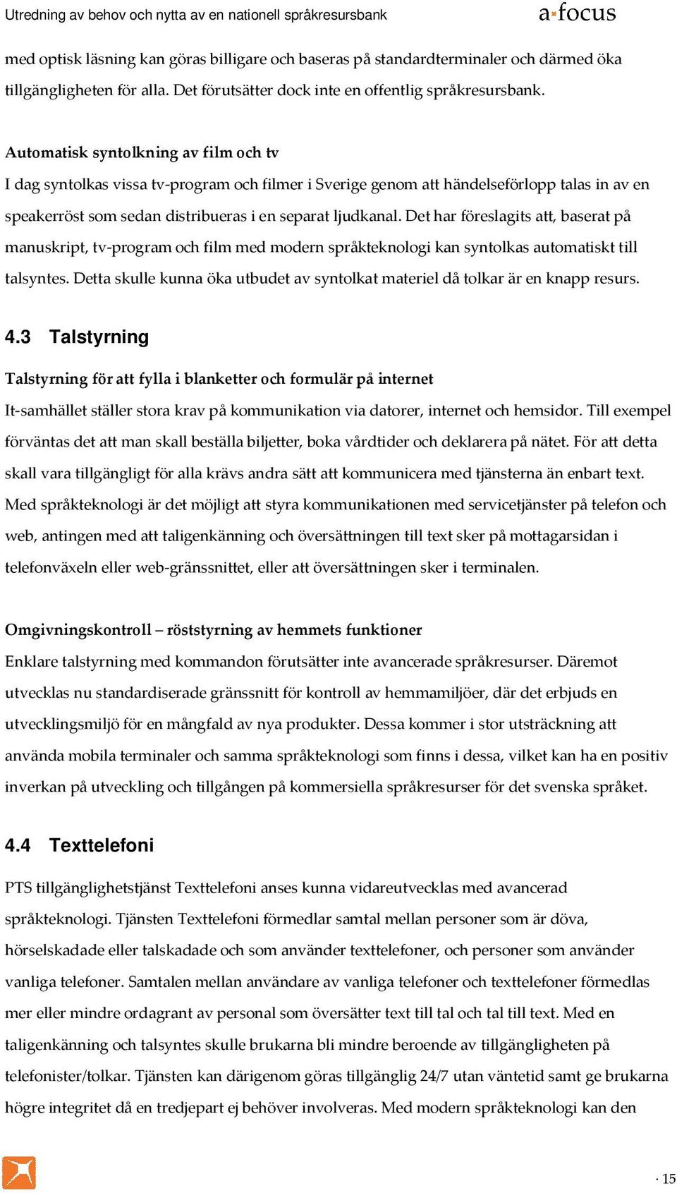 Det har föreslagits att, baserat på manuskript, tv-program och film med modern språkteknologi kan syntolkas automatiskt till talsyntes.