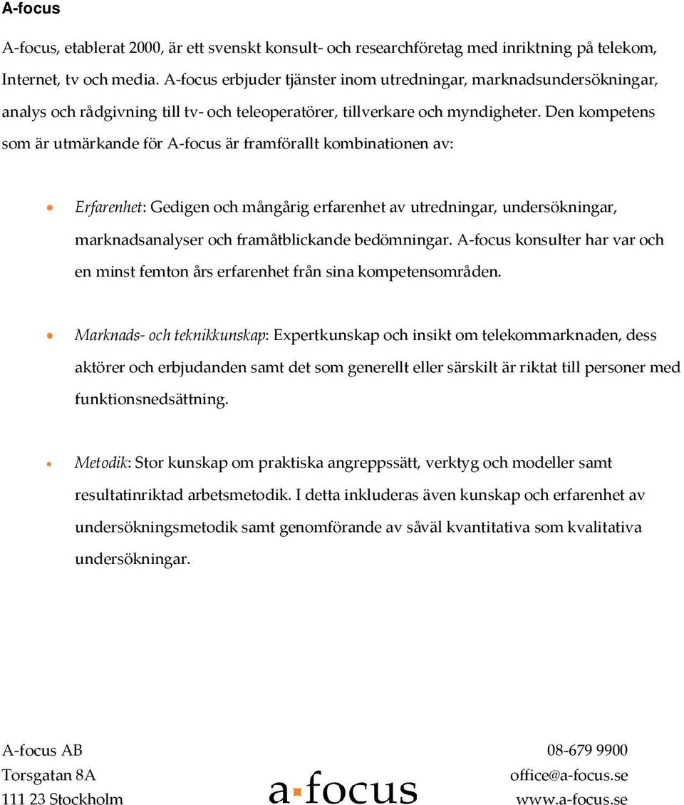 Den kompetens som är utmärkande för A-focus är framförallt kombinationen av: Erfarenhet: Gedigen och mångårig erfarenhet av utredningar, undersökningar, marknadsanalyser och framåtblickande