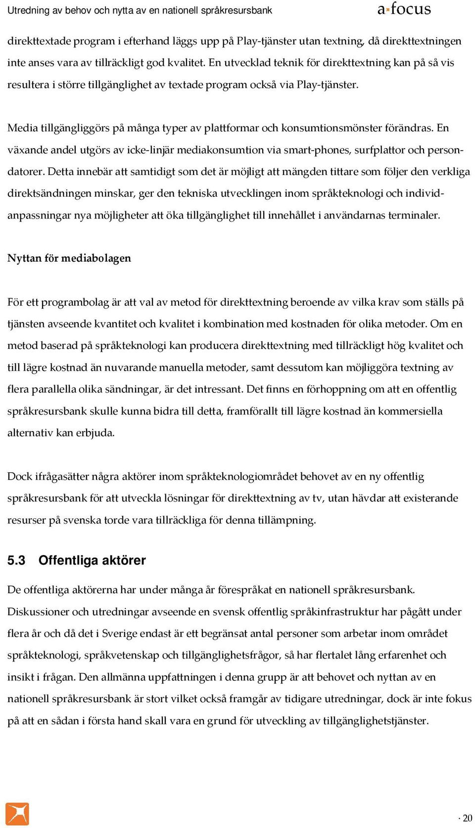 Media tillgängliggörs på många typer av plattformar och konsumtionsmönster förändras. En växande andel utgörs av icke-linjär mediakonsumtion via smart-phones, surfplattor och persondatorer.