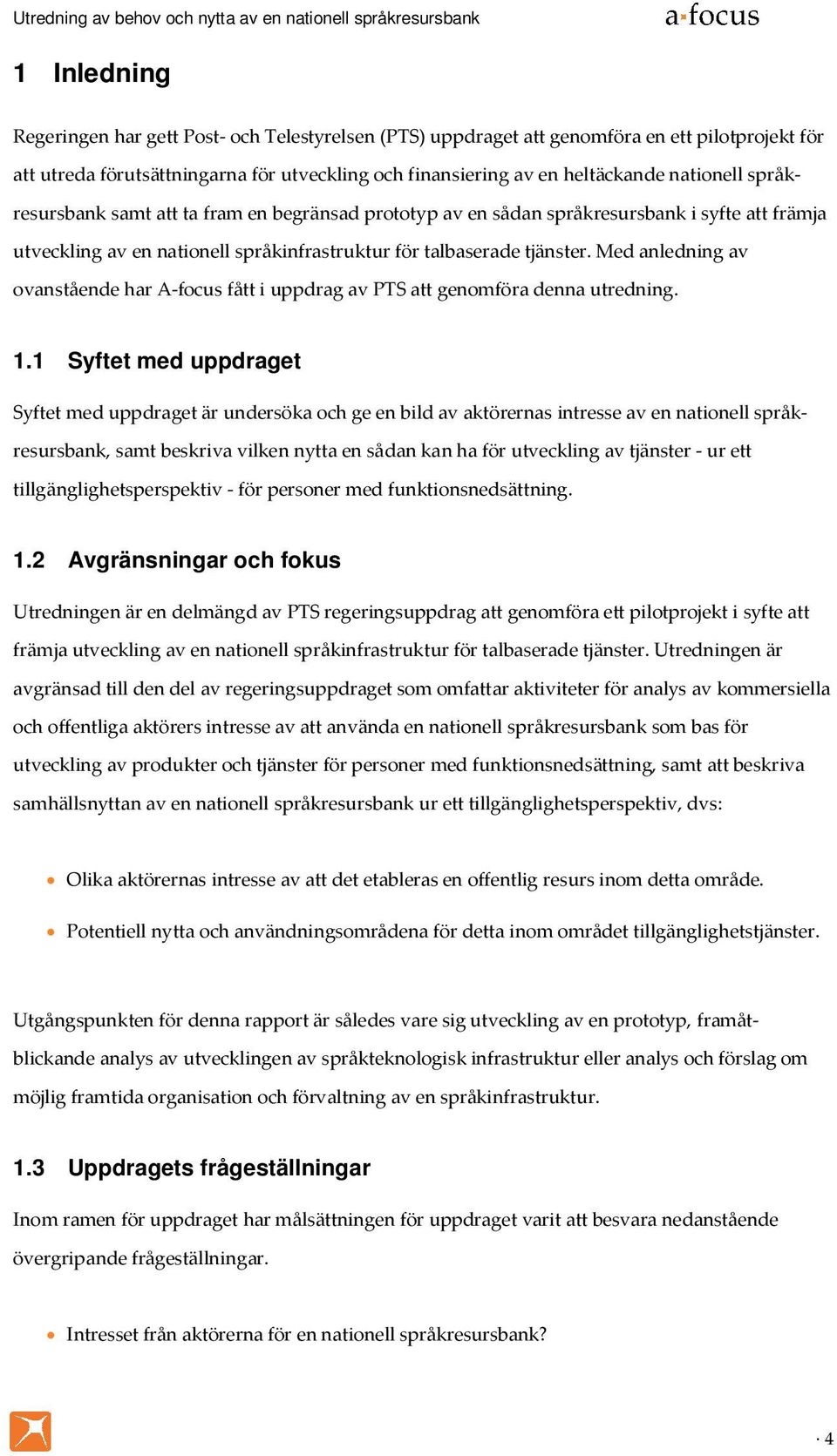 Med anledning av ovanstående har A-focus fått i uppdrag av PTS att genomföra denna utredning. 1.